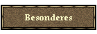 Besonderes